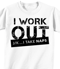 I WORK OUT, J/K I TAKE NAPS - T-shirt Transfer