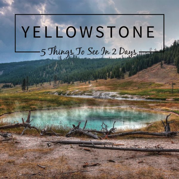 5 Things to See in Yellowstone National Park in 2 Days | How Does She