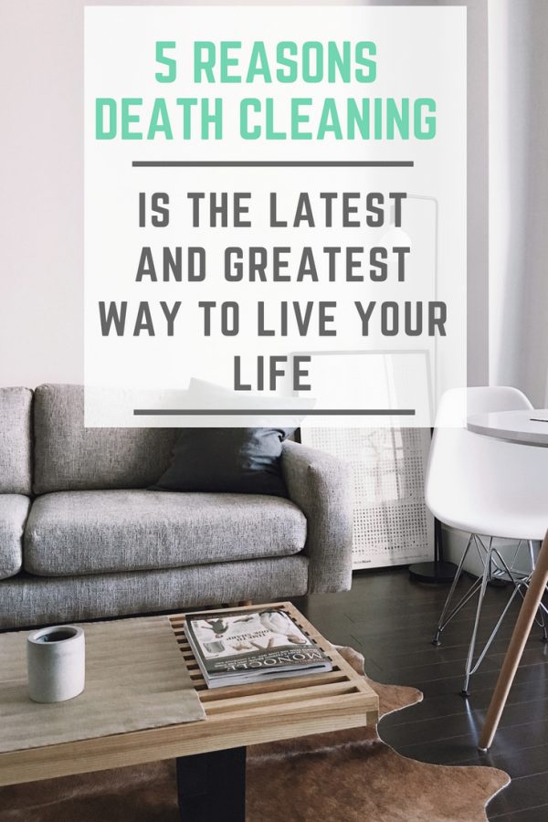 5 Reasons Death Cleaning is the Latest and Greatest Way To Live Your