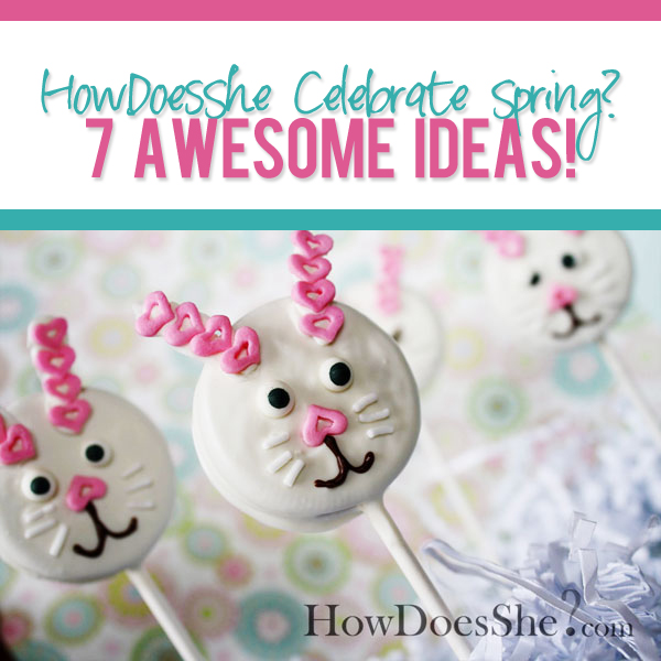 HowDoesShe Celebrate Spring 7 Ideas